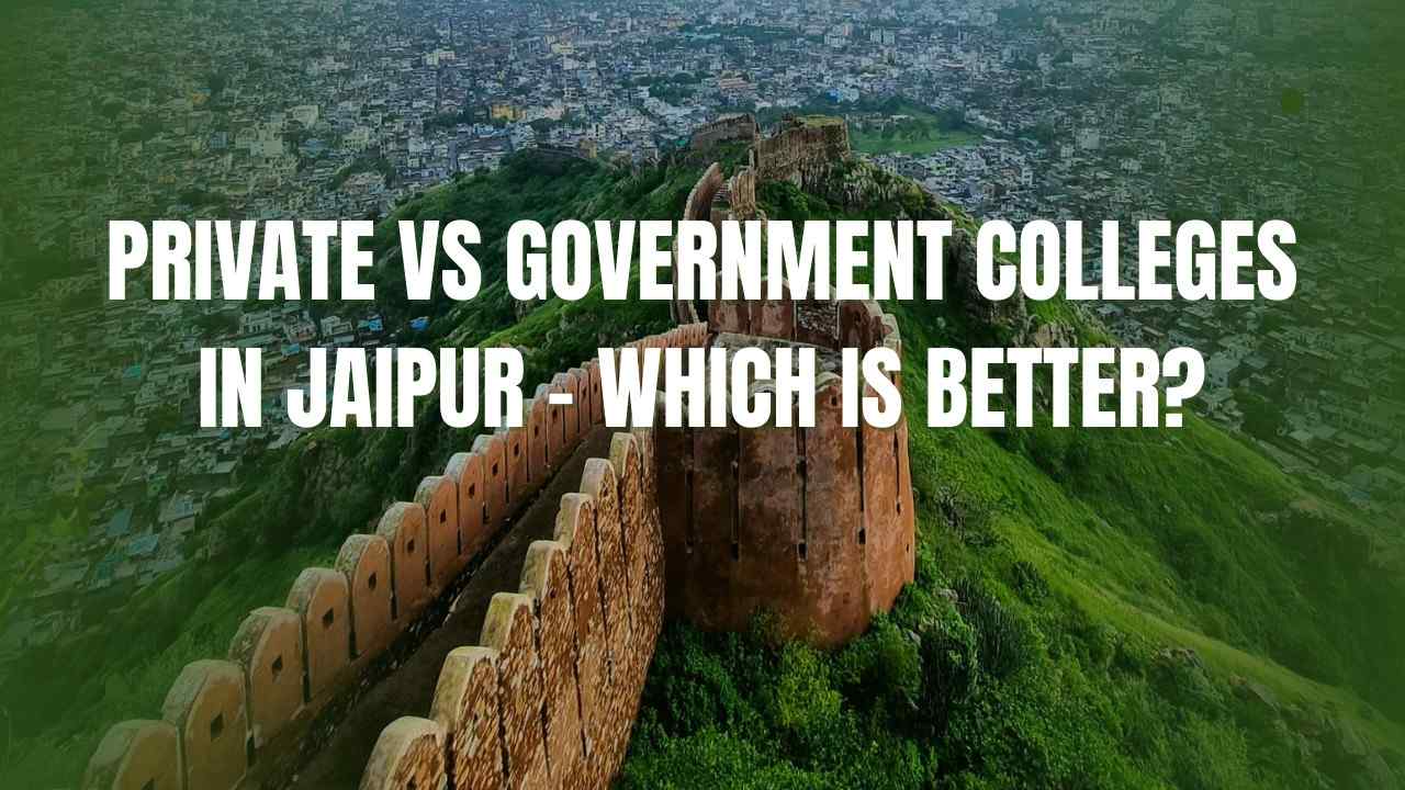 Private vs Government Colleges in Jaipur – Which is Better?